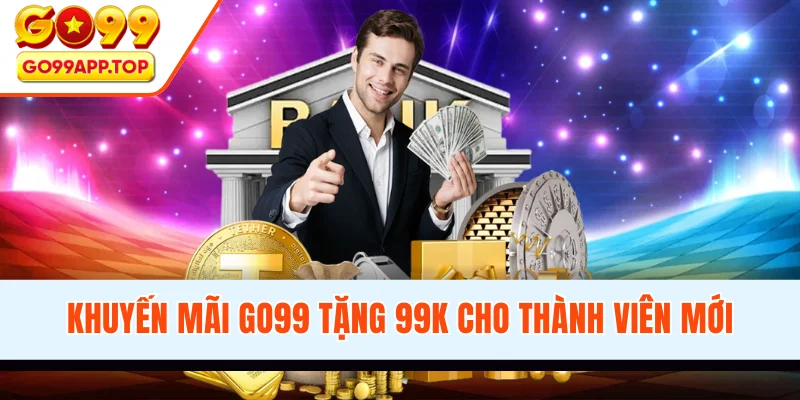 Khuyến mãi GO99 tặng 99K cho thành viên mới