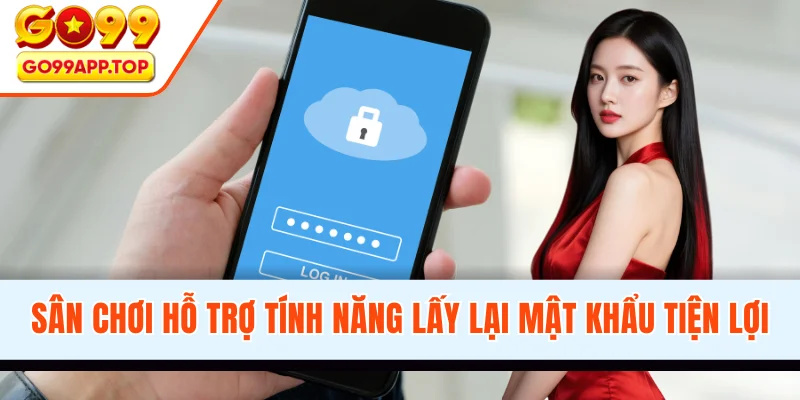 Sân chơi hỗ trợ tính năng lấy lại mật khẩu tiện lợi