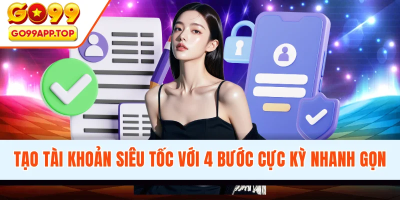Tạo tài khoản siêu tốc với 4 bước cực kỳ nhanh gọn